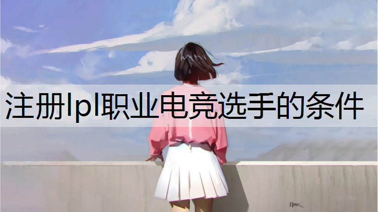 注册lpl职业电竞选手的条件