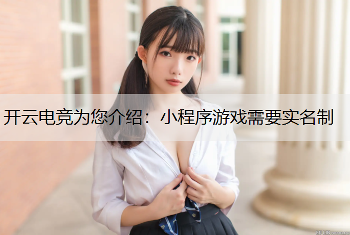 开云电竞为您介绍：小程序游戏需要实名制