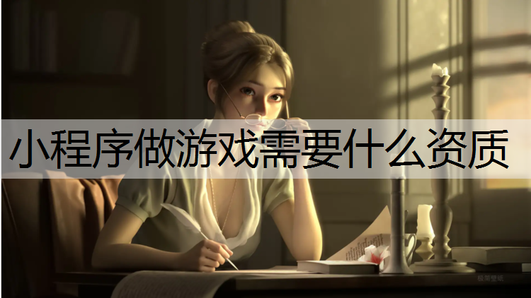 小程序做游戏需要什么资质
