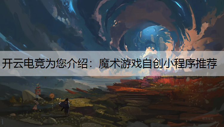 开云电竞为您介绍：魔术游戏自创小程序推荐