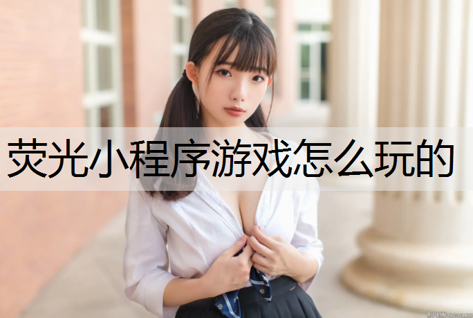 荧光小程序游戏怎么玩的
