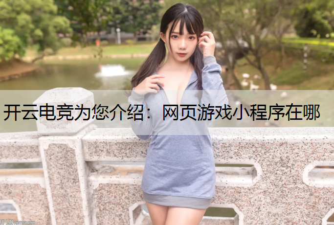 开云电竞为您介绍：网页游戏小程序在哪