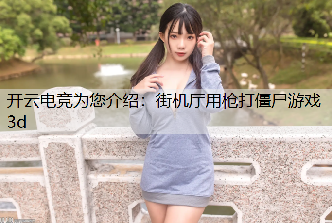 开云电竞为您介绍：街机厅用枪打僵尸游戏3d