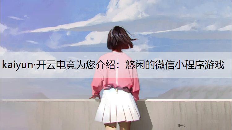 kaiyun·开云电竞为您介绍：悠闲的微信小程序游戏