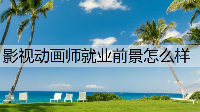 影视动画师就业前景怎么样