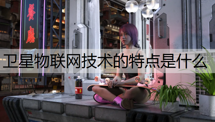 卫星物联网技术的特点是什么